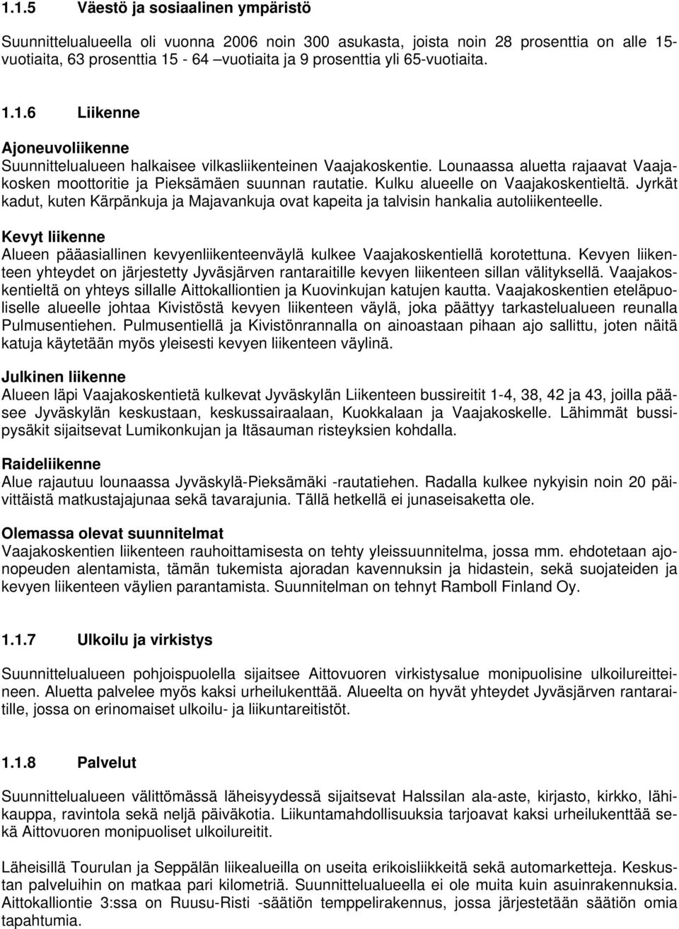 Kulku alueelle on Vaajakoskentieltä. Jyrkät kadut, kuten Kärpänkuja ja Majavankuja ovat kapeita ja talvisin hankalia autoliikenteelle.