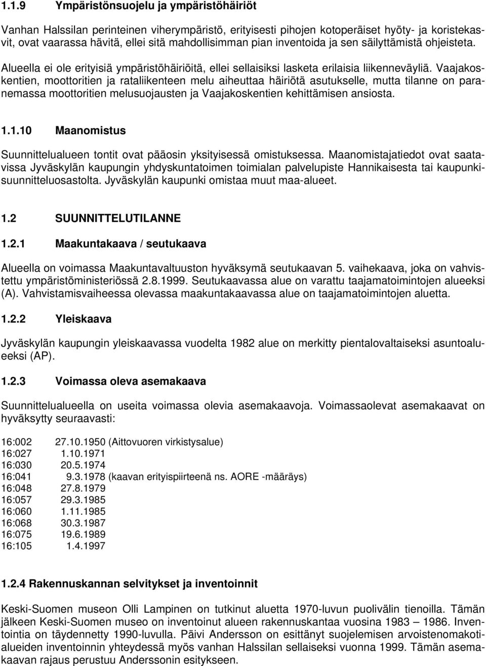 Vaajakoskentien, moottoritien ja rataliikenteen melu aiheuttaa häiriötä asutukselle, mutta tilanne on paranemassa moottoritien melusuojausten ja Vaajakoskentien kehittämisen ansiosta. 1.