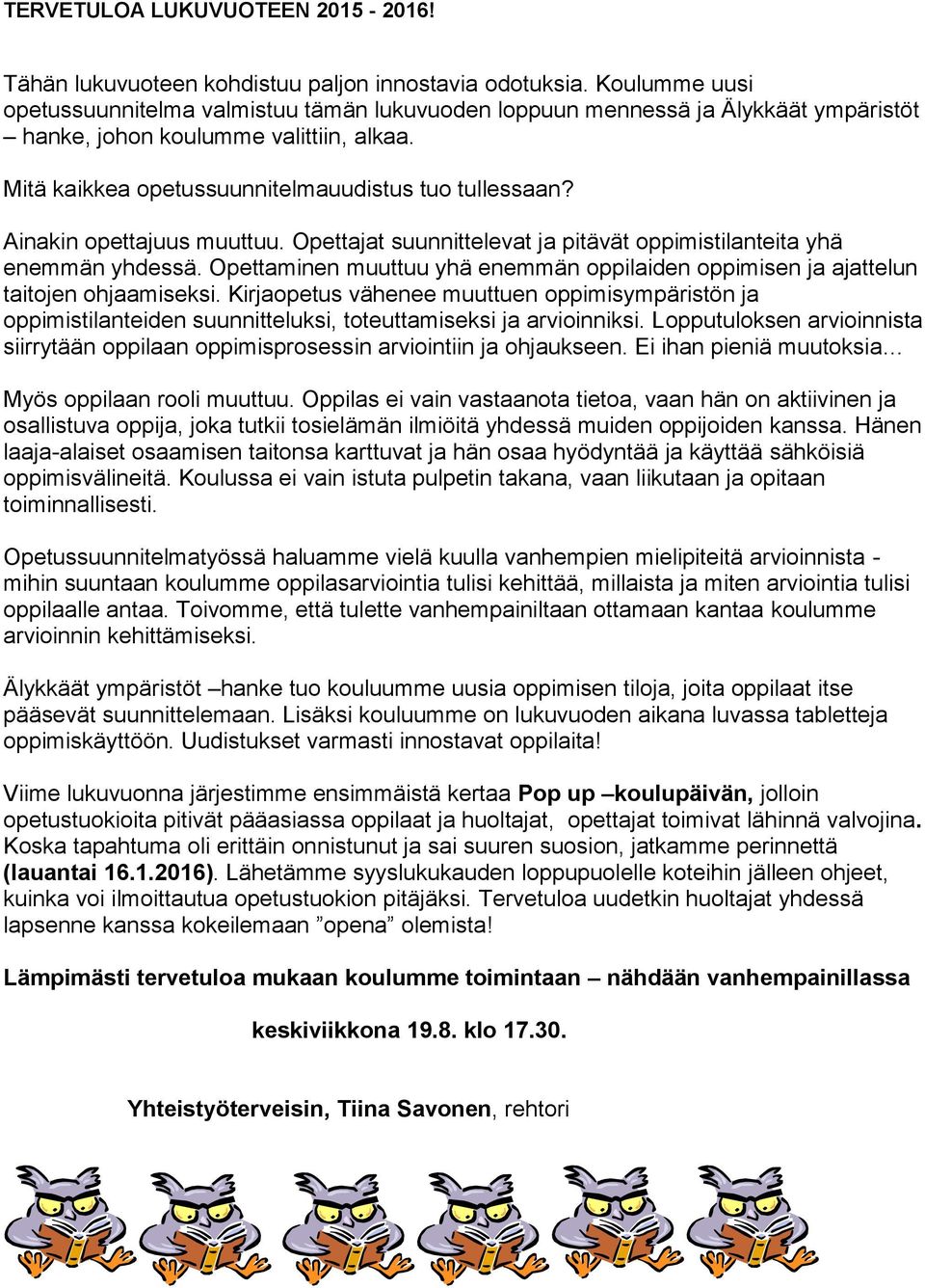 Ainakin opettajuus muuttuu. Opettajat suunnittelevat ja pitävät oppimistilanteita yhä enemmän yhdessä. Opettaminen muuttuu yhä enemmän oppilaiden oppimisen ja ajattelun taitojen ohjaamiseksi.