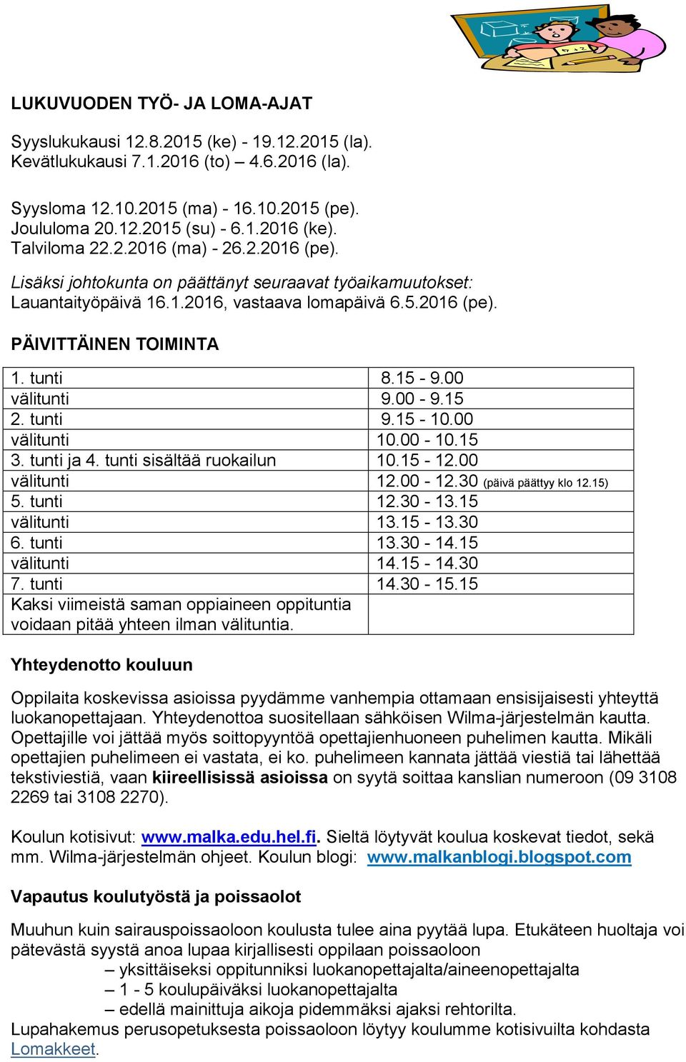 15-9.00 välitunti 9.00-9.15 2. tunti 9.15-10.00 välitunti 10.00-10.15 3. tunti ja 4. tunti sisältää ruokailun 10.15-12.00 välitunti 12.00-12.30 (päivä päättyy klo 12.15) 5. tunti 12.30-13.