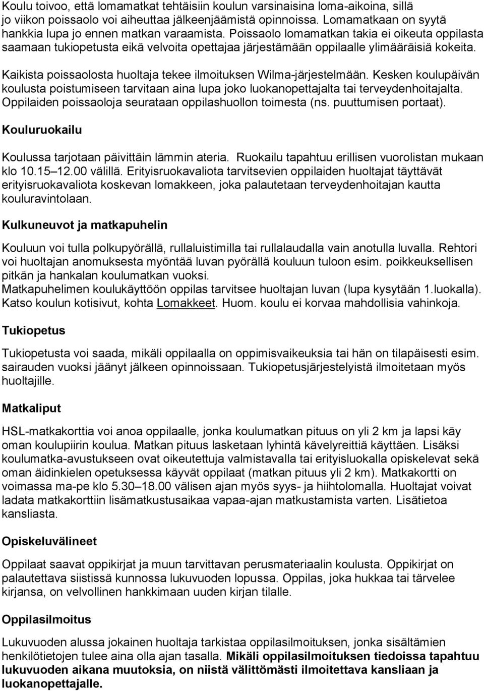 Kaikista poissaolosta huoltaja tekee ilmoituksen Wilma-järjestelmään. Kesken koulupäivän koulusta poistumiseen tarvitaan aina lupa joko luokanopettajalta tai terveydenhoitajalta.