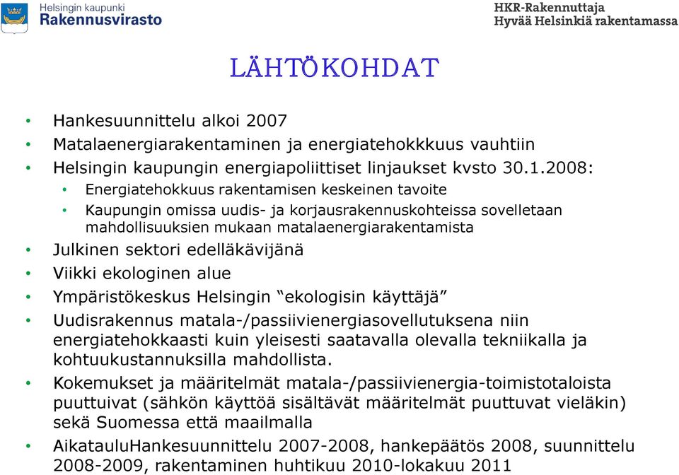 Viikki ekologinen alue Ympäristökeskus Helsingin ekologisin käyttäjä Uudisrakennus matala-/passiivienergiasovellutuksena niin energiatehokkaasti kuin yleisesti saatavalla olevalla tekniikalla ja