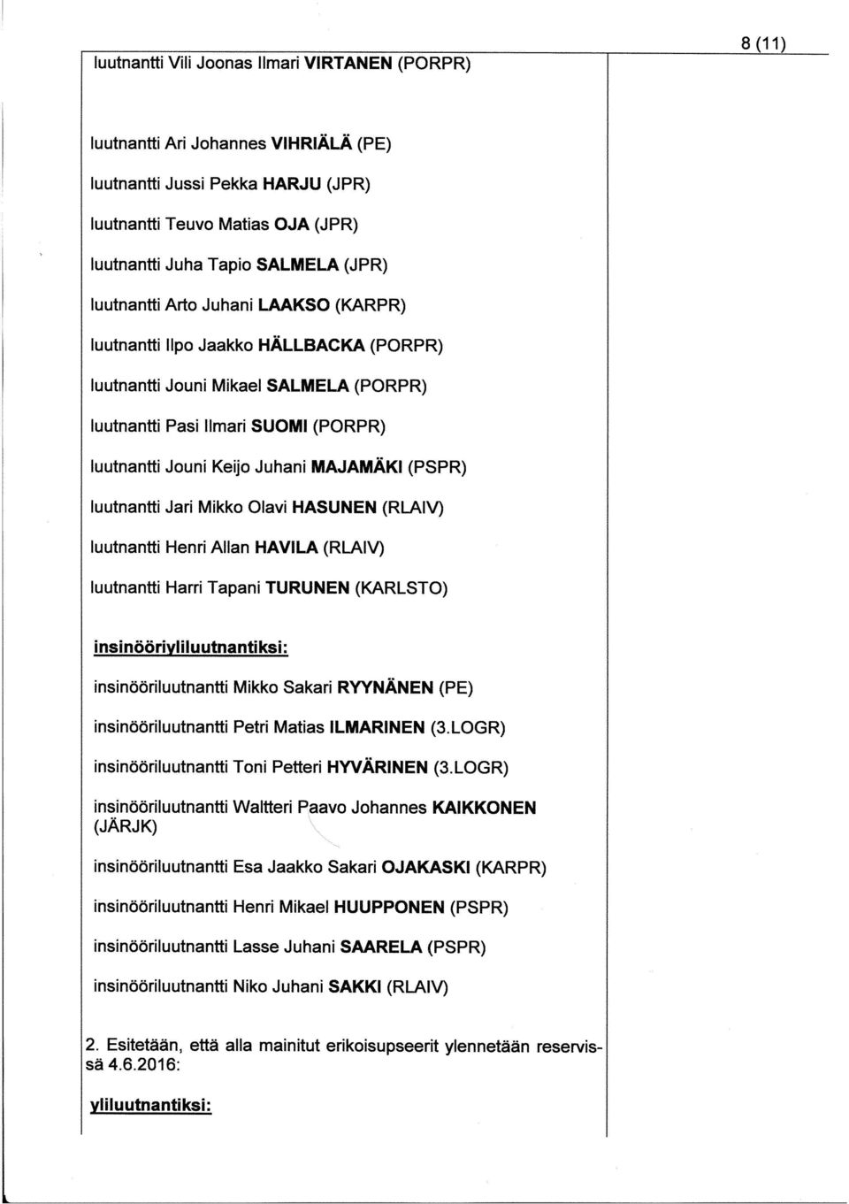 (PSPR) luutnantti Jari Mikko Olavi HASUNEN (RLAIV) luutnantti Henri Allan HAVILA (RLAIV) luutnantti Harri Tapani TURUNEN (KARLSTO) insinööriyliluutnantiksi: insinööriluutnantti Mikko Sakari RYYNÄNEN