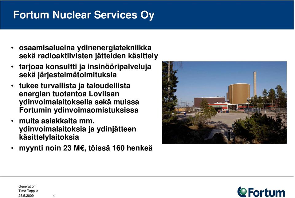 energian tuotantoa Loviisan ydinvoimalaitoksella sekä muissa Fortumin ydinvoimaomistuksissa muita