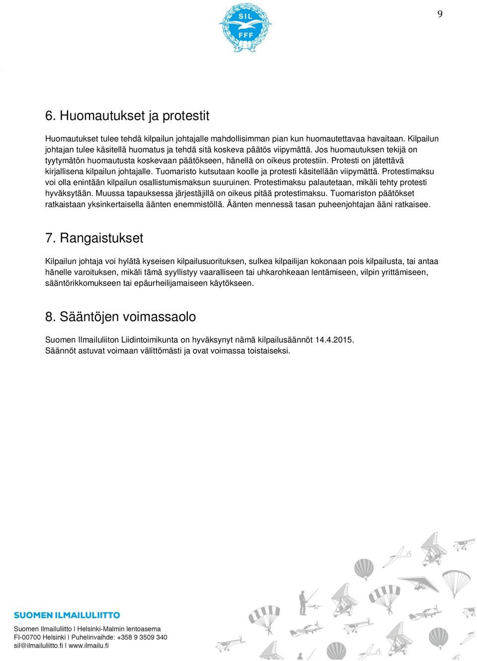 Protesti on jätettävä kirjallisena kilpailun johtajalle. Tuomaristo kutsutaan koolle ja protesti käsitellään viipymättä. Protestimaksu voi olla enintään kilpailun osallistumismaksun suuruinen.