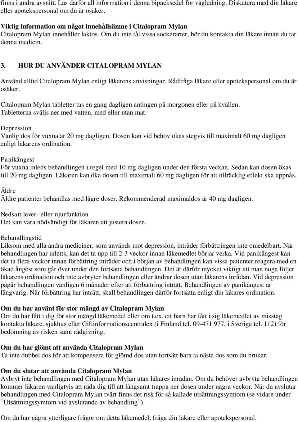 HUR DU ANVÄNDER CITALOPRAM MYLAN Använd alltid Citalopram Mylan enligt läkarens anvisningar. Rådfråga läkare eller apotekspersonal om du är osäker.