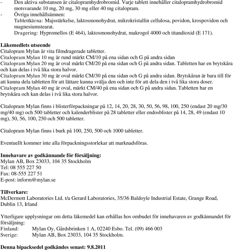 Dragering: Hypromellos (E 464), laktosmonohydrat, makrogol 4000 och titandioxid (E 171). Läkemedlets utseende Citalopram Mylan är vita filmdragerade tabletter.