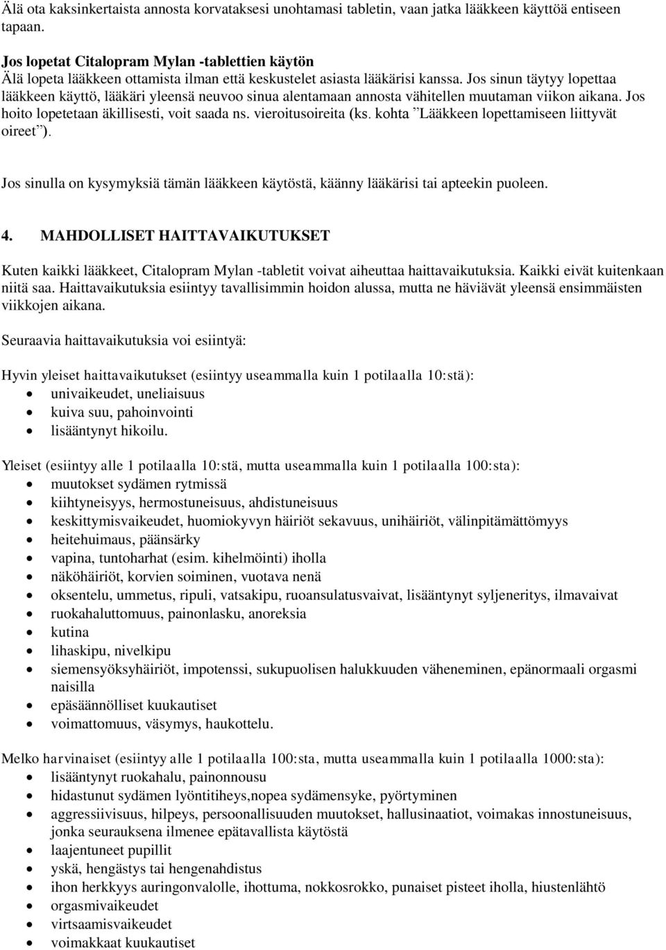 Jos sinun täytyy lopettaa lääkkeen käyttö, lääkäri yleensä neuvoo sinua alentamaan annosta vähitellen muutaman viikon aikana. Jos hoito lopetetaan äkillisesti, voit saada ns. vieroitusoireita (ks.