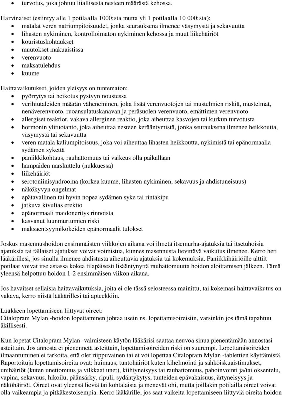 kontrolloimaton nykiminen kehossa ja muut liikehäiriöt kouristuskohtaukset muutokset makuaistissa verenvuoto maksatulehdus kuume Haittavaikutukset, joiden yleisyys on tuntematon: pyörrytys tai