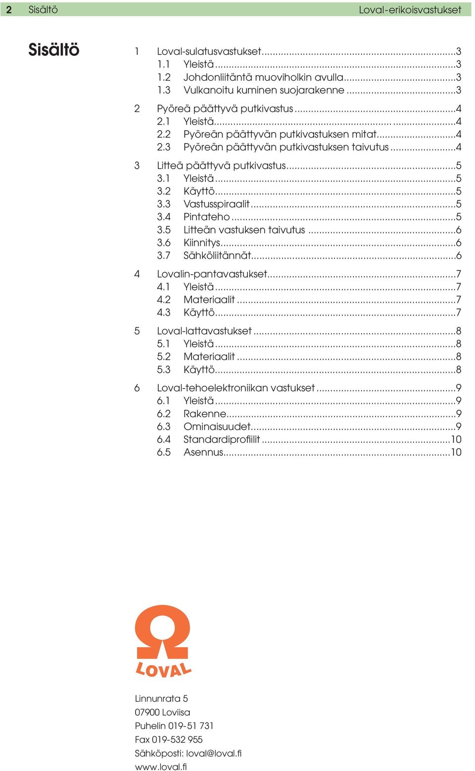 ..5 3.4 Pintateho...5 3.5 Litteän vastuksen taivutus...6 3.6 Kiinnitys...6 3.7 Sähköliitännät...6 4 Lovalin-pantavastukset...7 4.1 Yleistä...7 4.2 Materiaalit...7 4.3 Käyttö...7 5 Loval-lattavastukset.