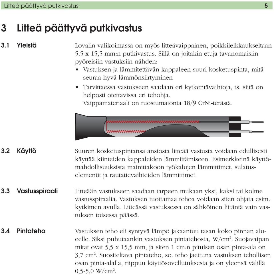 kytkentävaihtoja, ts. siitä on helposti otettavissa eri tehohja. Vaippamateriaali on ruostumatonta 18/9 CrNi-terästä. 3.