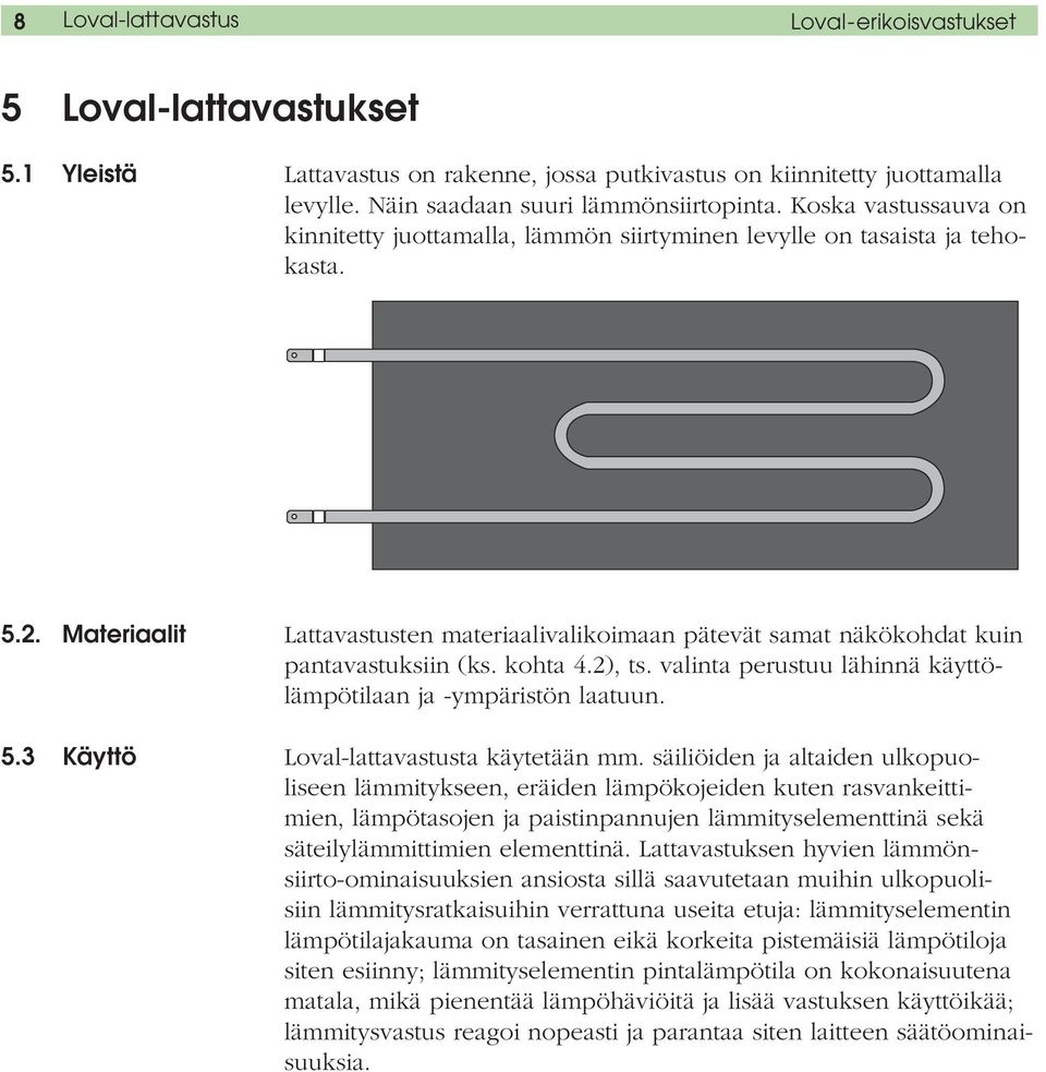 Materiaalit Lattavastusten materiaalivalikoimaan pätevät samat näkökohdat kuin pantavastuksiin (ks. kohta 4.2), ts. valinta perustuu lähinnä käyttölämpötilaan ja -ympäristön laatuun. 5.