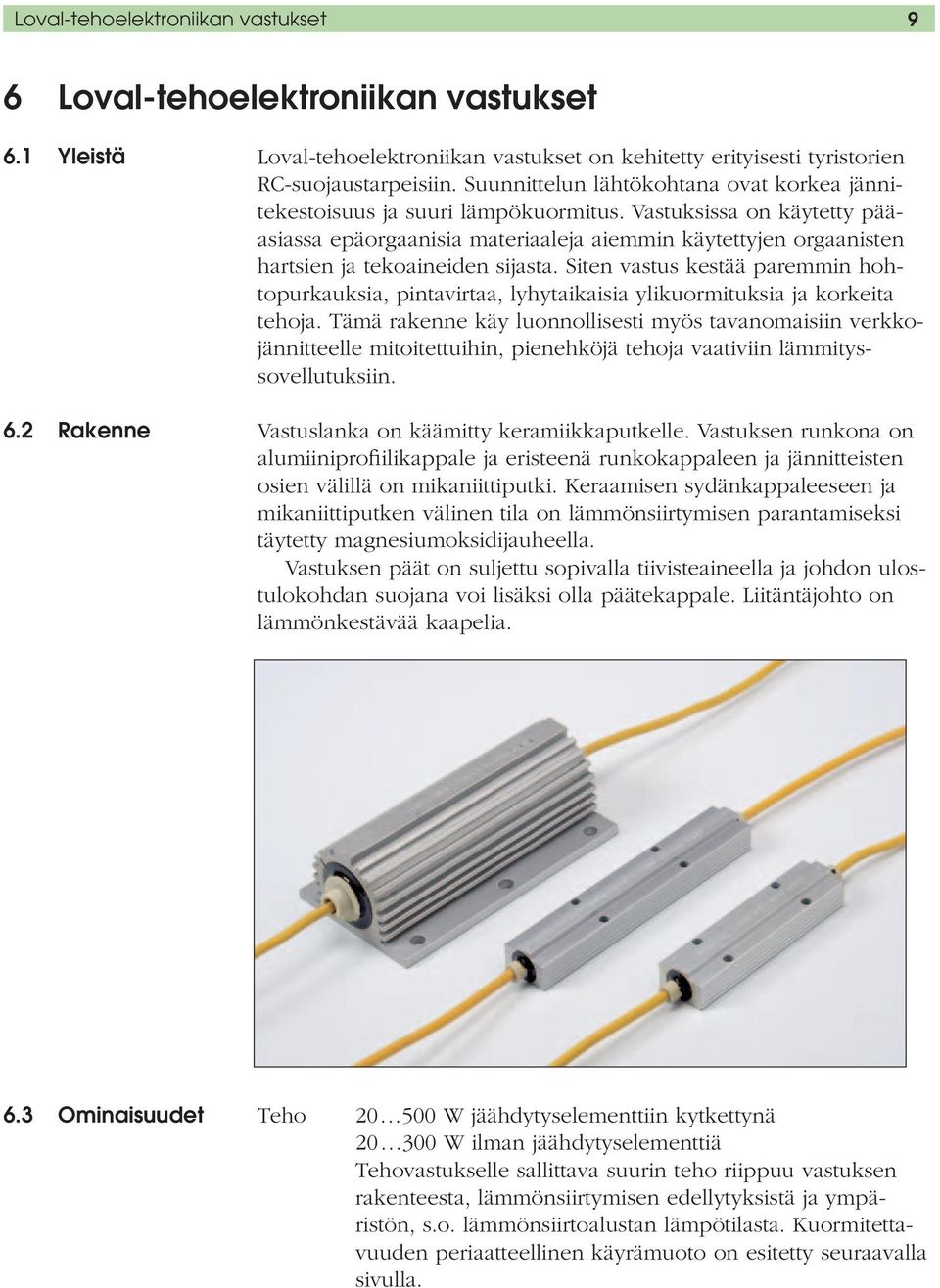 Vastuksissa on käytetty pääasiassa epäorgaanisia materiaaleja aiemmin käytettyjen orgaanisten hartsien ja tekoaineiden sijasta.