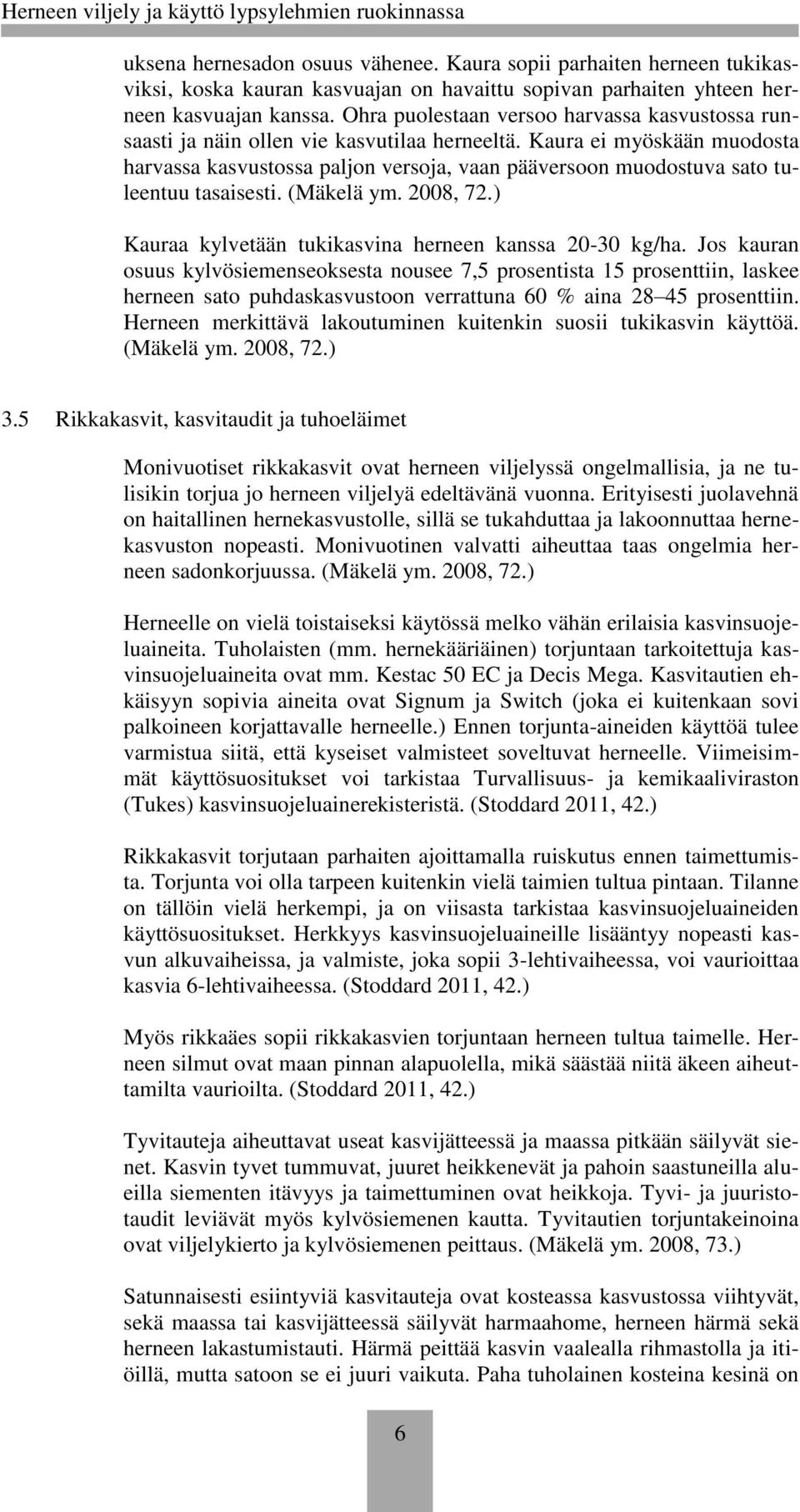 Kaura ei myöskään muodosta harvassa kasvustossa paljon versoja, vaan pääversoon muodostuva sato tuleentuu tasaisesti. (Mäkelä ym. 2008, 72.) Kauraa kylvetään tukikasvina herneen kanssa 20-30 kg/ha.