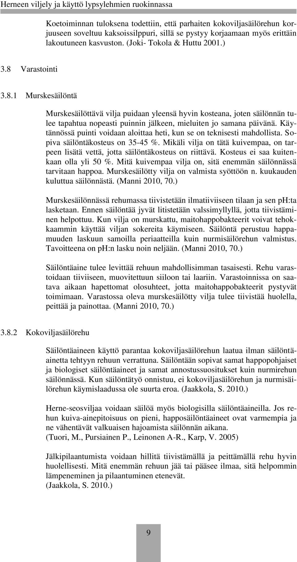 Käytännössä puinti voidaan aloittaa heti, kun se on teknisesti mahdollista. Sopiva säilöntäkosteus on 35-45 %.