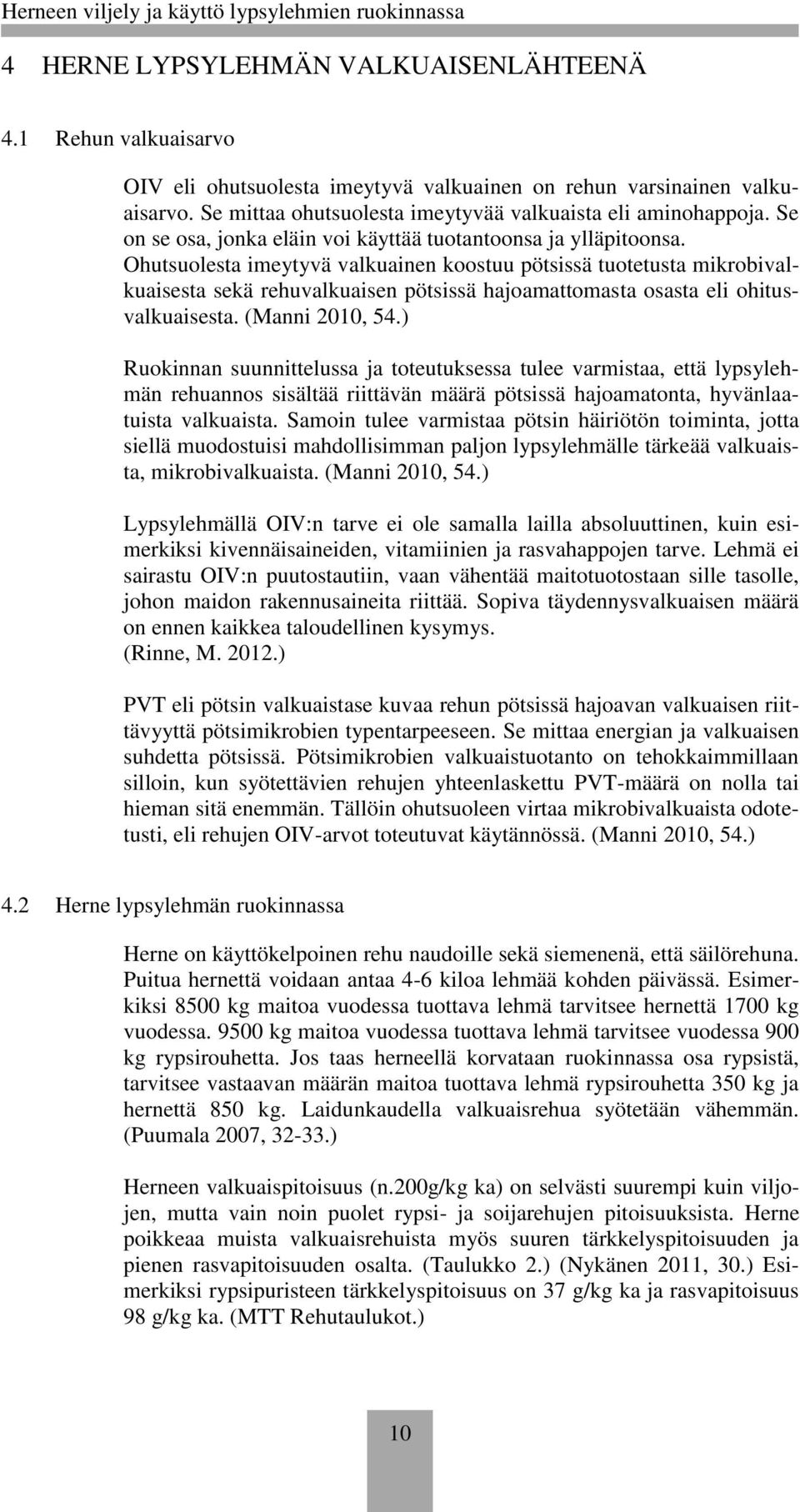 Ohutsuolesta imeytyvä valkuainen koostuu pötsissä tuotetusta mikrobivalkuaisesta sekä rehuvalkuaisen pötsissä hajoamattomasta osasta eli ohitusvalkuaisesta. (Manni 2010, 54.