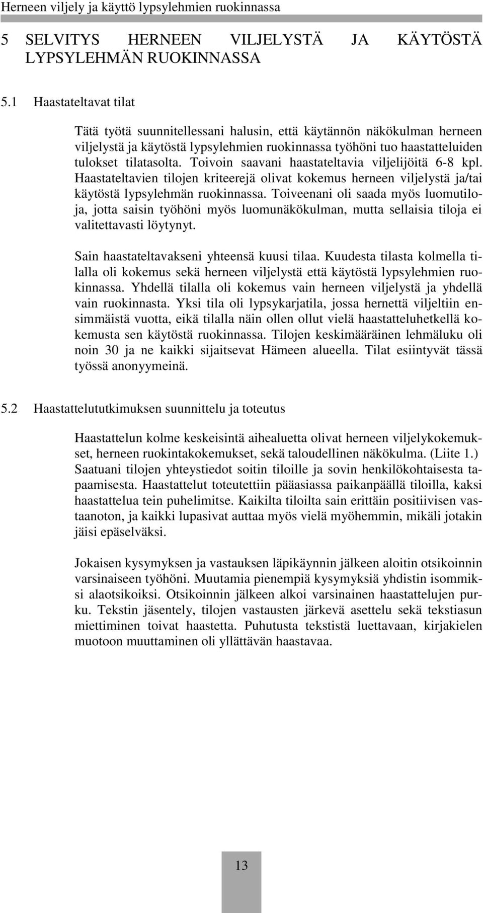 Toivoin saavani haastateltavia viljelijöitä 6-8 kpl. Haastateltavien tilojen kriteerejä olivat kokemus herneen viljelystä ja/tai käytöstä lypsylehmän ruokinnassa.