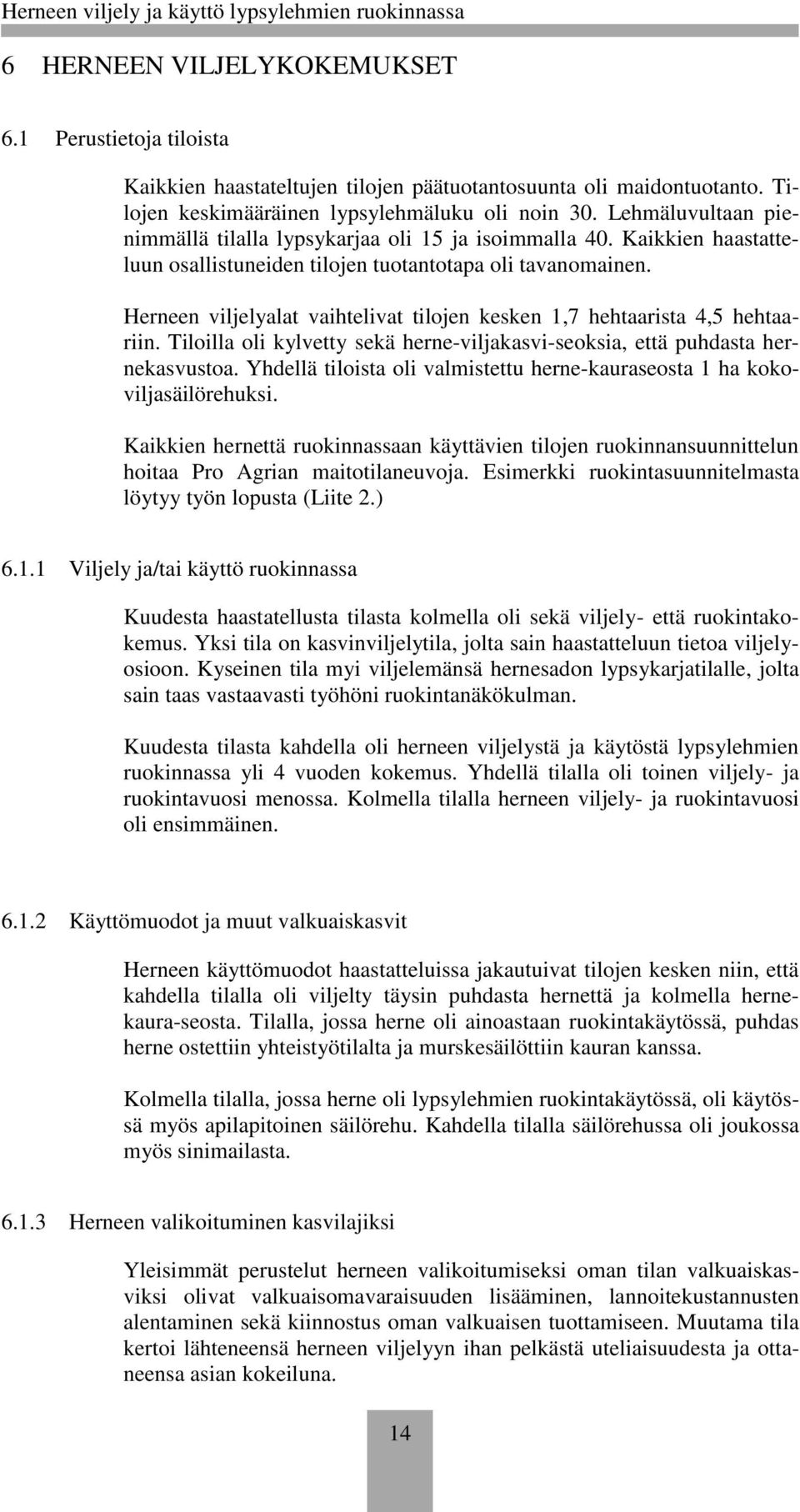 Herneen viljelyalat vaihtelivat tilojen kesken 1,7 hehtaarista 4,5 hehtaariin. Tiloilla oli kylvetty sekä herne-viljakasvi-seoksia, että puhdasta hernekasvustoa.