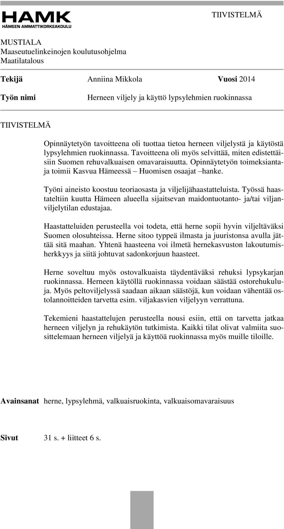 Opinnäytetyön toimeksiantaja toimii Kasvua Hämeessä Huomisen osaajat hanke. Työni aineisto koostuu teoriaosasta ja viljelijähaastatteluista.