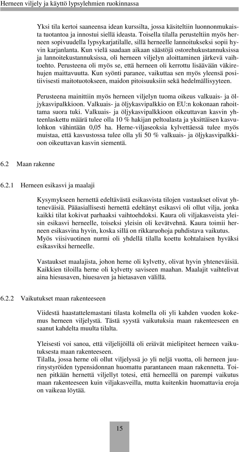 Kun vielä saadaan aikaan säästöjä ostorehukustannuksissa ja lannoitekustannuksissa, oli herneen viljelyn aloittaminen järkevä vaihtoehto.