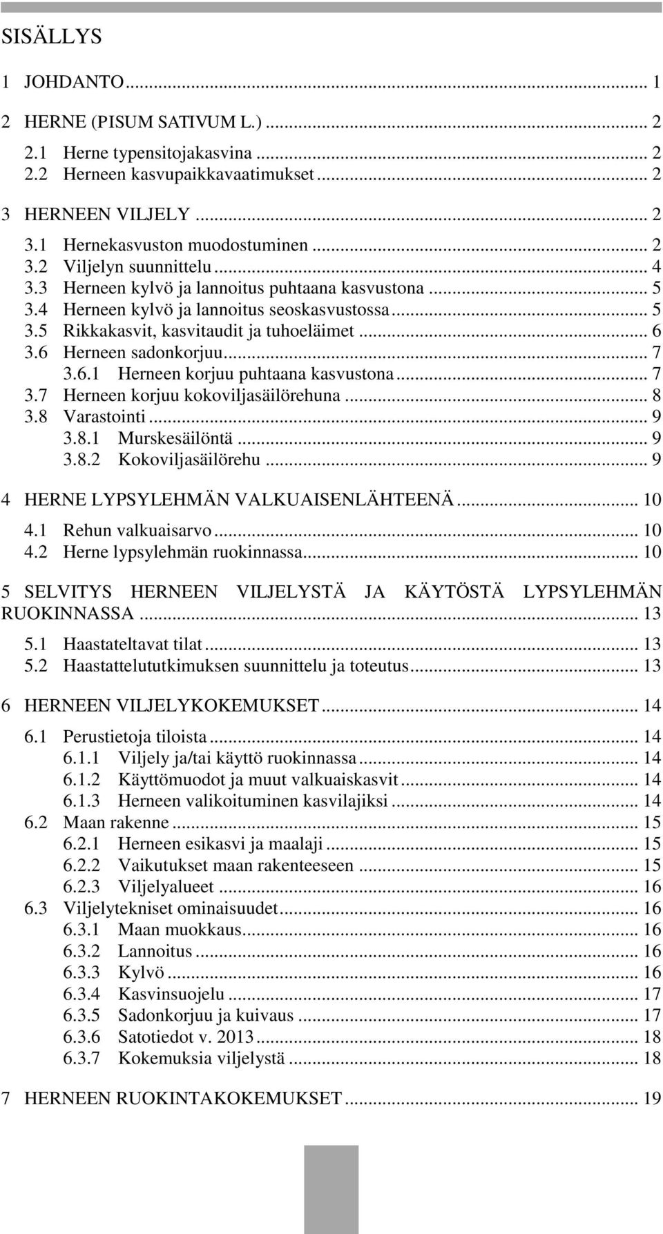 .. 7 3.7 Herneen korjuu kokoviljasäilörehuna... 8 3.8 Varastointi... 9 3.8.1 Murskesäilöntä... 9 3.8.2 Kokoviljasäilörehu... 9 4 HERNE LYPSYLEHMÄN VALKUAISENLÄHTEENÄ... 10 4.1 Rehun valkuaisarvo.