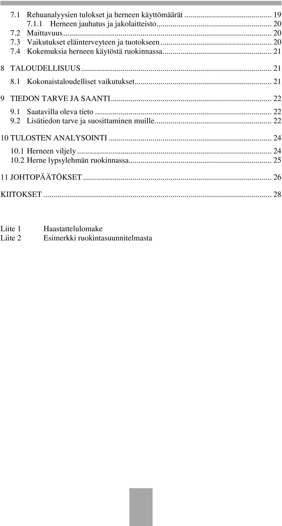 1 Saatavilla oleva tieto... 22 9.2 Lisätiedon tarve ja suosittaminen muille... 22 10 TULOSTEN ANALYSOINTI... 24 10.1 Herneen viljely... 24 10.2 Herne lypsylehmän ruokinnassa.