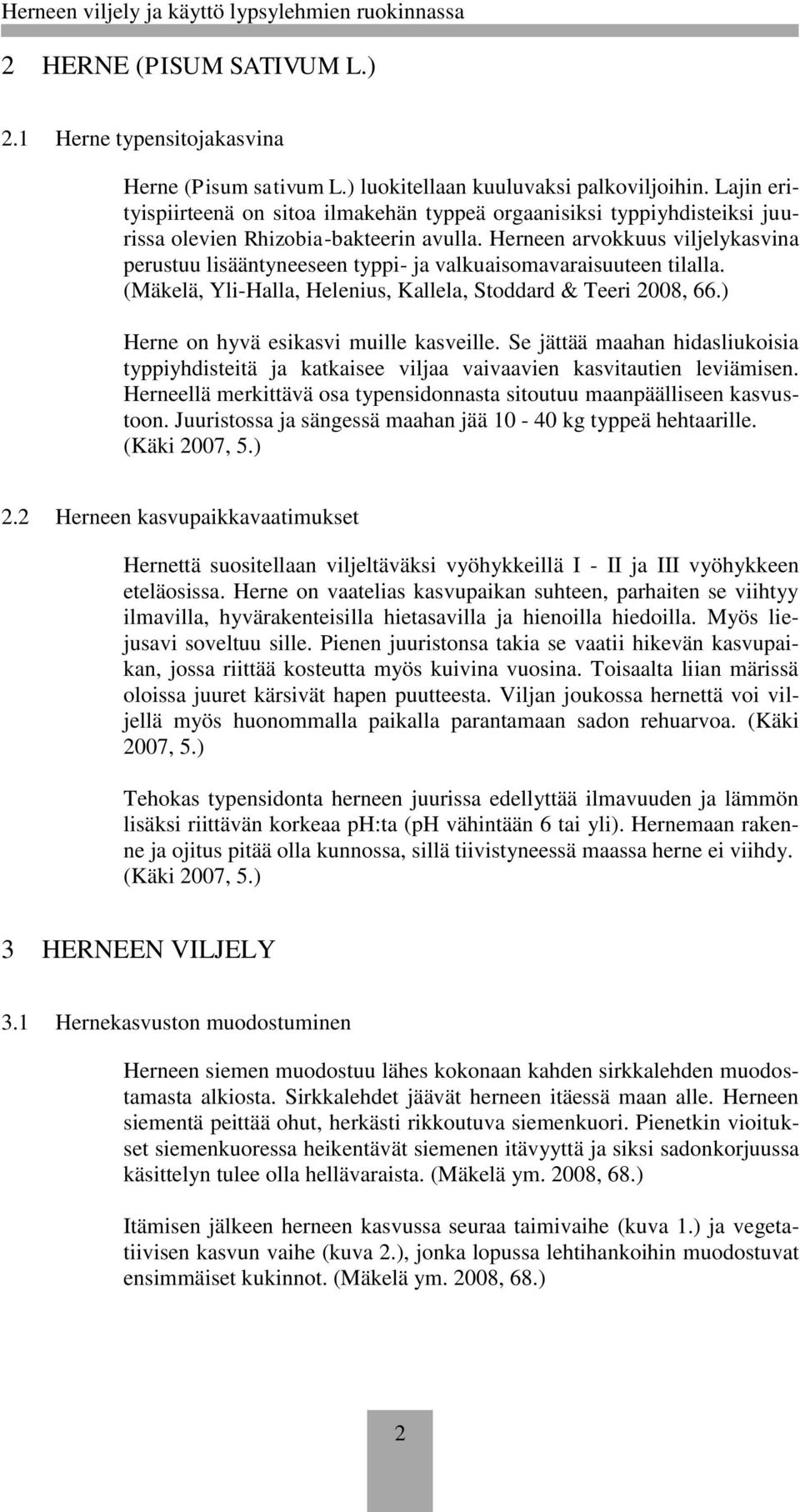 Herneen arvokkuus viljelykasvina perustuu lisääntyneeseen typpi- ja valkuaisomavaraisuuteen tilalla. (Mäkelä, Yli-Halla, Helenius, Kallela, Stoddard & Teeri 2008, 66.