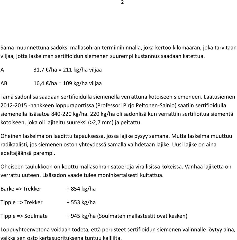 Laatusiemen 2012-2015 -hankkeen loppuraportissa (Professori Pirjo Peltonen-Sainio) saatiin sertifioidulla siemenellä lisäsatoa 840-220 kg/ha.