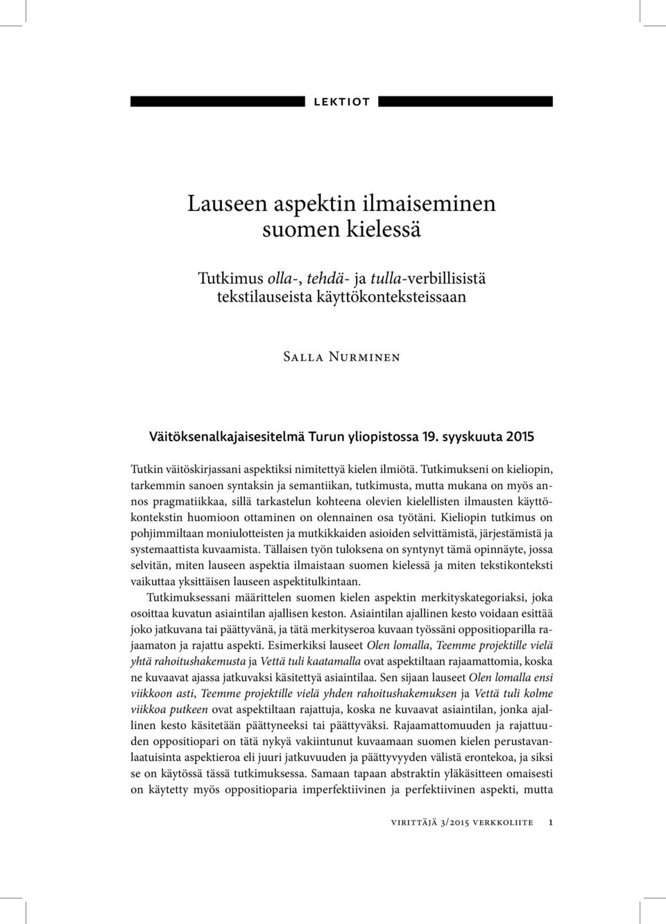 Tutkimukseni on kieliopin, tarkemmin sanoen syntaksin ja semantiikan, tutkimusta, mutta mukana on myös annos pragmatiikkaa, sillä tarkastelun kohteena olevien kielellisten ilmausten käyttökontekstin