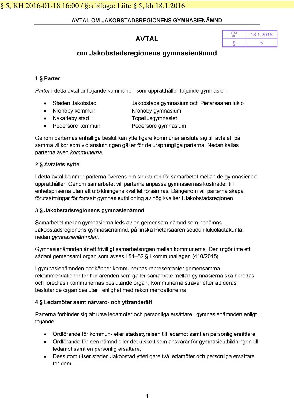 upprätthåller följande gymnasier: Staden Jakobstad Jakobstads gymnasium och Pietarsaaren lukio Kronoby kommun Kronoby gymnasium Nykarleby stad Topeliusgymnasiet Pedersöre kommun Pedersöre gymnasium