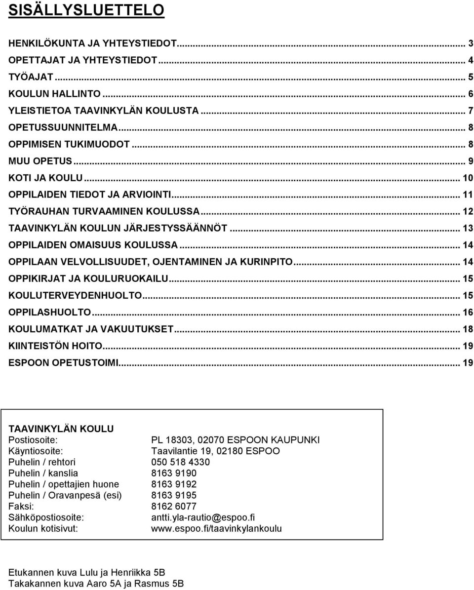 .. 14 OPPILAAN VELVOLLISUUDET, OJENTAMINEN JA KURINPITO... 14 OPPIKIRJAT JA KOULURUOKAILU... 15 KOULUTERVEYDENHUOLTO... 15 OPPILASHUOLTO... 16 KOULUMATKAT JA VAKUUTUKSET... 18 KIINTEISTÖN HOITO.