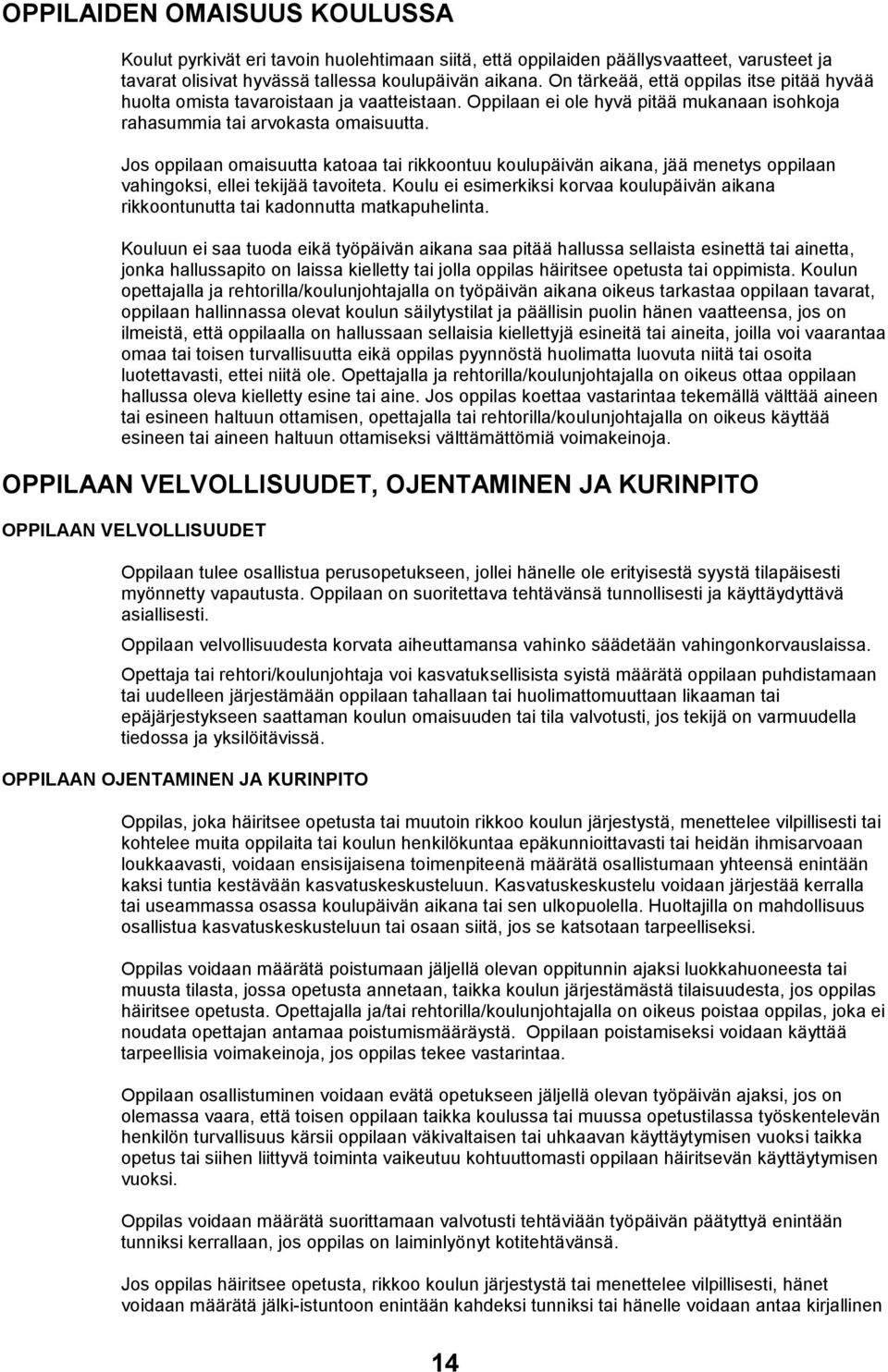 Jos oppilaan omaisuutta katoaa tai rikkoontuu koulupäivän aikana, jää menetys oppilaan vahingoksi, ellei tekijää tavoiteta.