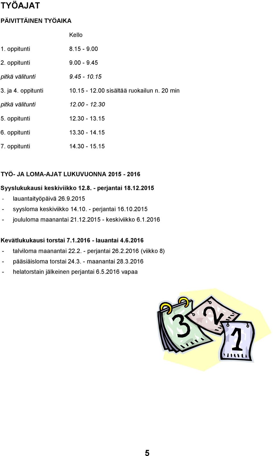 - perjantai 18.12.2015 - lauantaityöpäivä 26.9.2015 - syysloma keskiviikko 14.10. - perjantai 16.10.2015 - joululoma maanantai 21.12.2015 - keskiviikko 6.1.2016 Kevätlukukausi torstai 7.