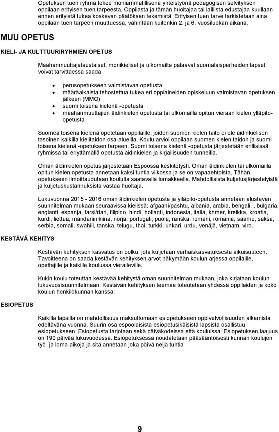 Erityisen tuen tarve tarkistetaan aina oppilaan tuen tarpeen muuttuessa, vähintään kuitenkin 2. ja 6. vuosiluokan aikana.