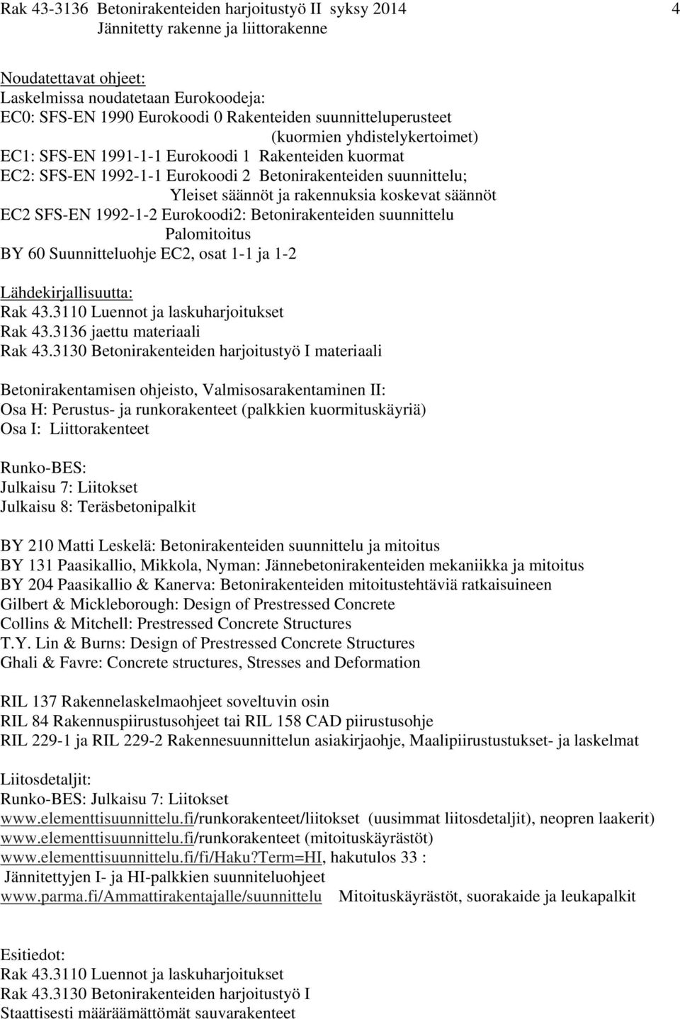 1992-1-2 Eurokoodi2: Betonirakenteiden suunnittelu Palomitoitus BY 60 Suunnitteluohje EC2, osat 1-1 ja 1-2 Lähdekirjallisuutta: Rak 43.3110 Luennot ja laskuharjoitukset Rak 43.