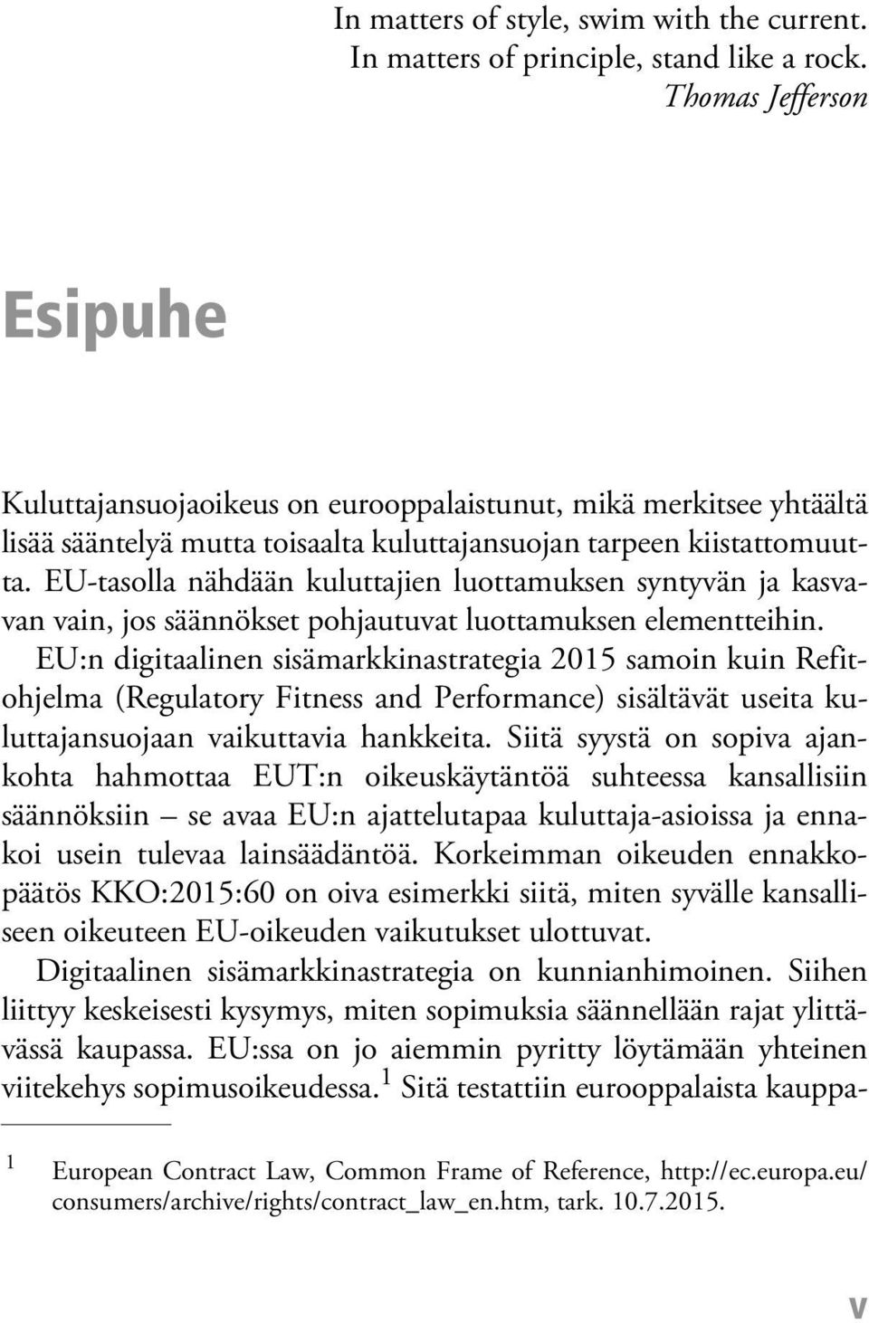 EU-tasolla nähdään kuluttajien luottamuksen syntyvän ja kasvavan vain, jos säännökset pohjautuvat luottamuksen elementteihin.