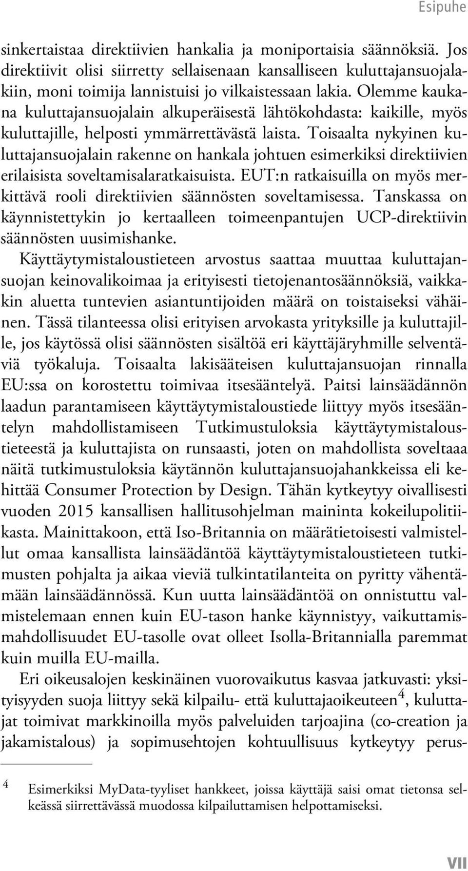 Toisaalta nykyinen kuluttajansuojalain rakenne on hankala johtuen esimerkiksi direktiivien erilaisista soveltamisalaratkaisuista.