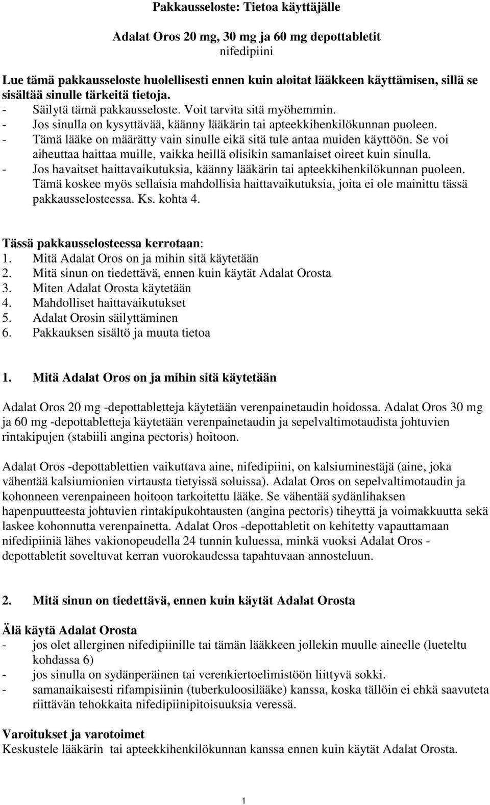 - Tämä lääke on määrätty vain sinulle eikä sitä tule antaa muiden käyttöön. Se voi aiheuttaa haittaa muille, vaikka heillä olisikin samanlaiset oireet kuin sinulla.