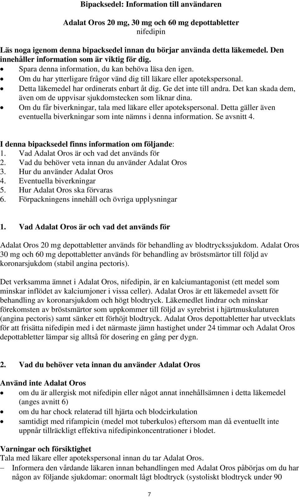 Detta läkemedel har ordinerats enbart åt dig. Ge det inte till andra. Det kan skada dem, även om de uppvisar sjukdomstecken som liknar dina.