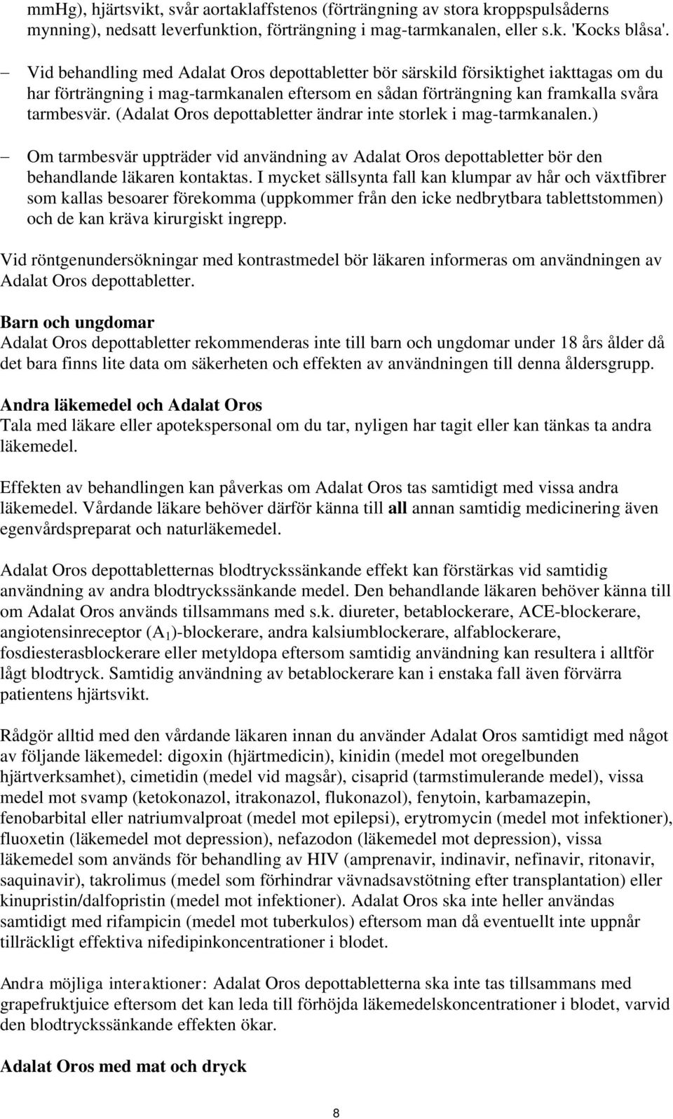 (Adalat Oros depottabletter ändrar inte storlek i mag-tarmkanalen.) Om tarmbesvär uppträder vid användning av Adalat Oros depottabletter bör den behandlande läkaren kontaktas.