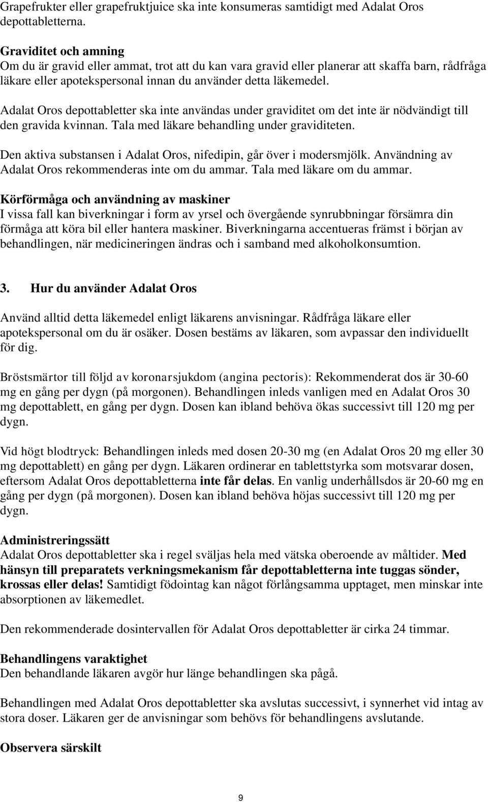 Adalat Oros depottabletter ska inte användas under graviditet om det inte är nödvändigt till den gravida kvinnan. Tala med läkare behandling under graviditeten.