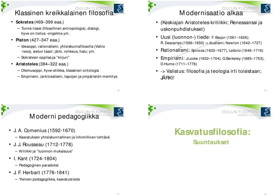 ) Olemusoppi, hyve-etiikka, klassinen ontologia Empirismi, (arki)realismi, tapojen ja ympäristön merkitys Modernisaatio alkaa (Keskiajan Aristoteles-kritiikki; Renessanssi ja uskonpuhdistukset) Uusi