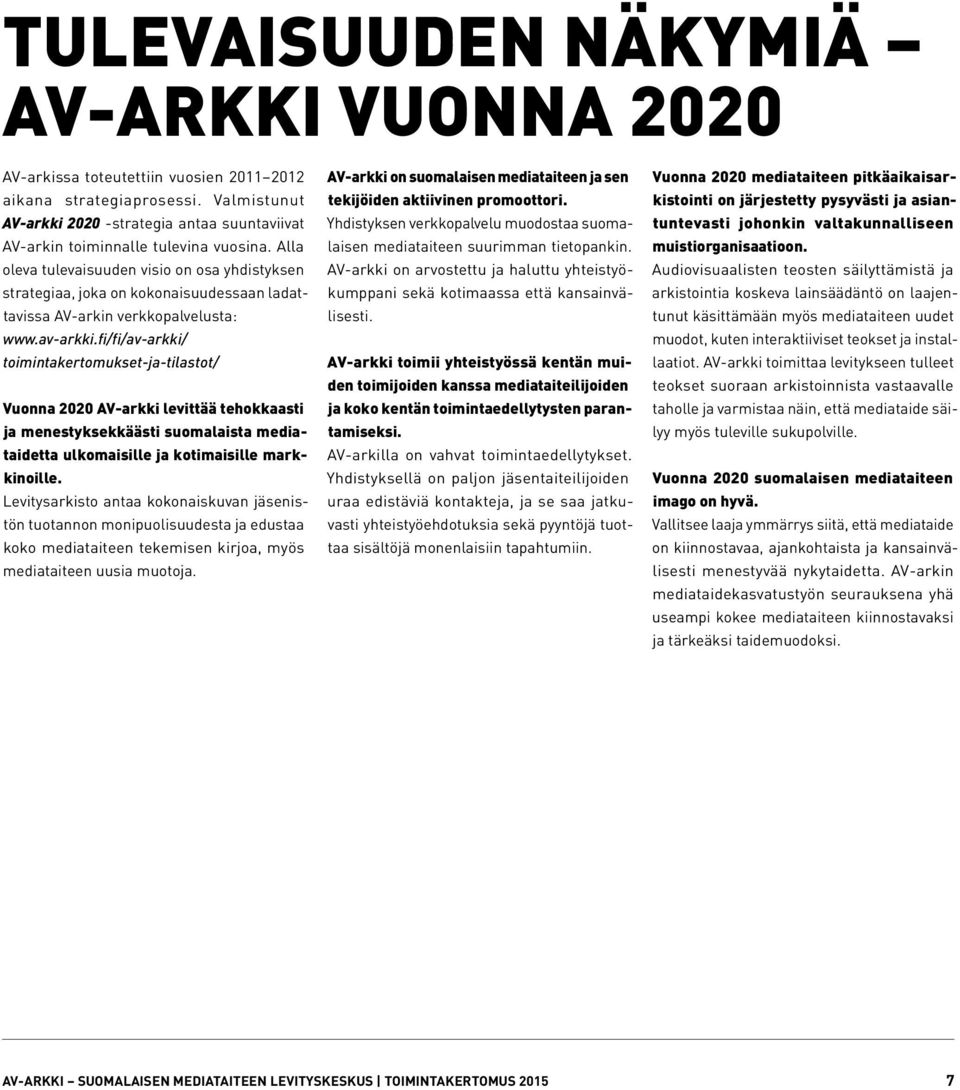 Alla oleva tulevaisuuden visio on osa yhdistyksen strategiaa, joka on kokonaisuudessaan ladattavissa AV-arkin verkkopalvelusta: www.av-arkki.