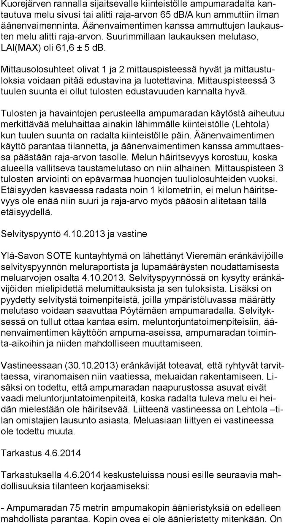 Mittausolosuhteet olivat 1 ja 2 mittauspisteessä hyvät ja mit taus tulok sia voidaan pitää edustavina ja luotettavina. Mittauspisteessä 3 tuu len suunta ei ollut tulosten edustavuuden kannalta hyvä.