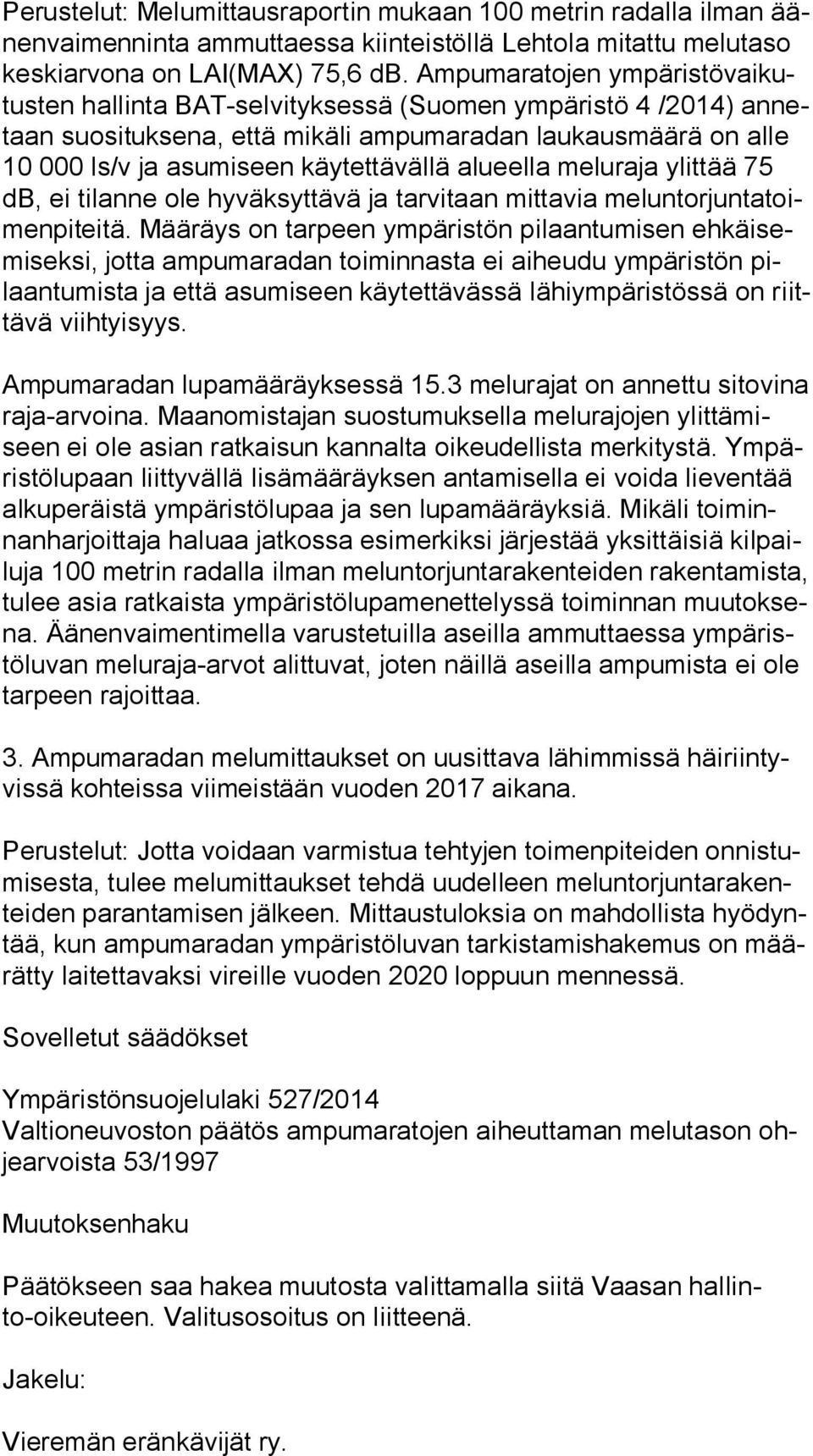 käytettävällä alueella meluraja ylittää 75 db, ei tilanne ole hyväksyttävä ja tarvitaan mittavia me lun tor jun ta toimen pi tei tä.