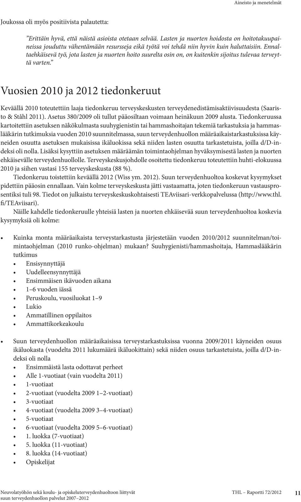 Ennaltaehkäisevä työ, jota lasten ja nuorten hoito suurelta osin on, on kuitenkin sijoitus tulevaa terveyttä varten.