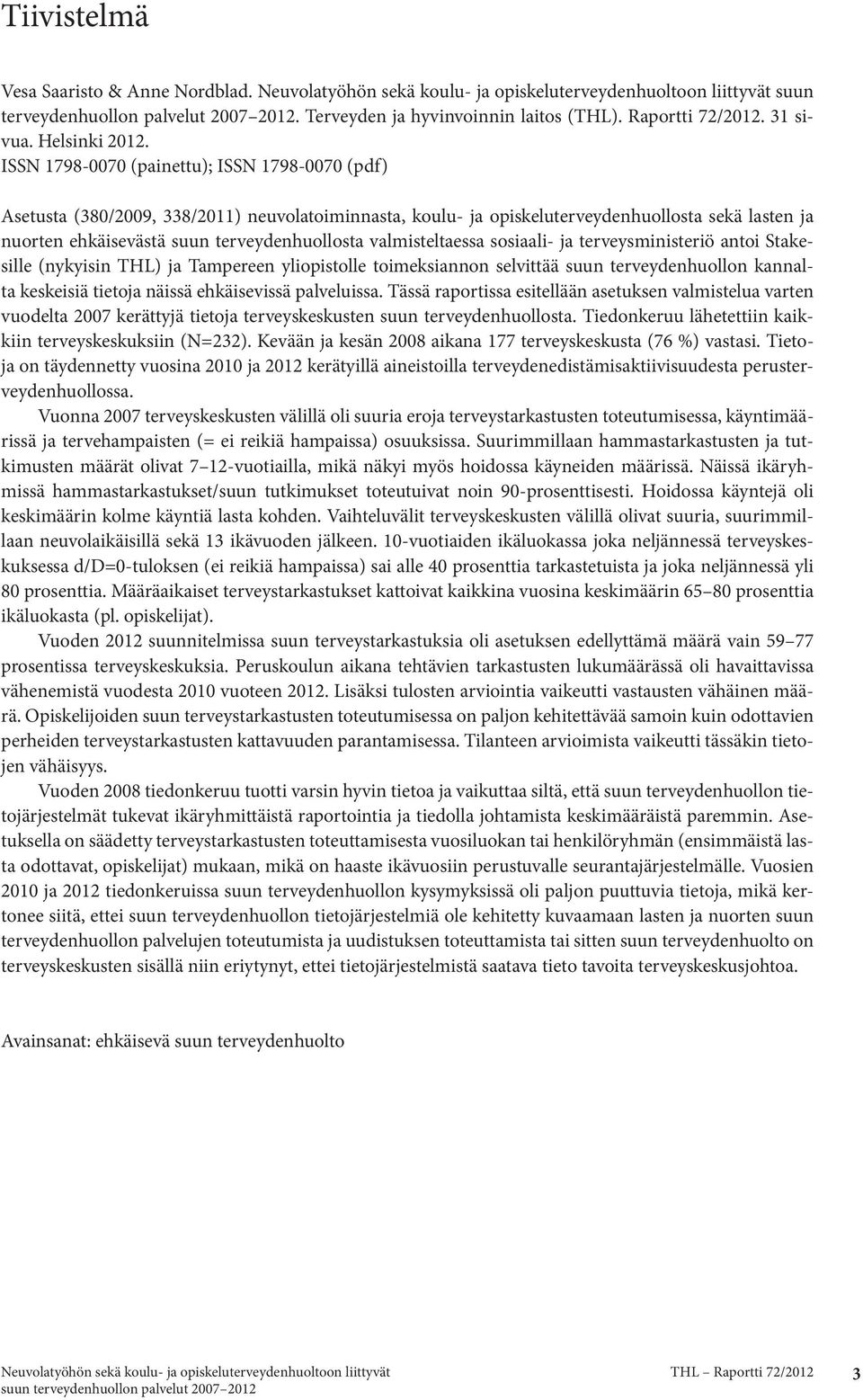 ISSN 1798-0070 (painettu); ISSN 1798-0070 (pdf) Asetusta (380/2009, 338/2011) neuvolatoiminnasta, koulu- ja opiskeluterveydenhuollosta sekä lasten ja nuorten ehkäisevästä suun terveydenhuollosta