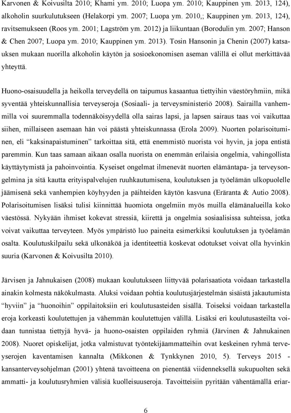 Tosin Hansonin ja Chenin (2007) katsauksen mukaan nuorilla alkoholin käytön ja sosioekonomisen aseman välillä ei ollut merkittävää yhteyttä.