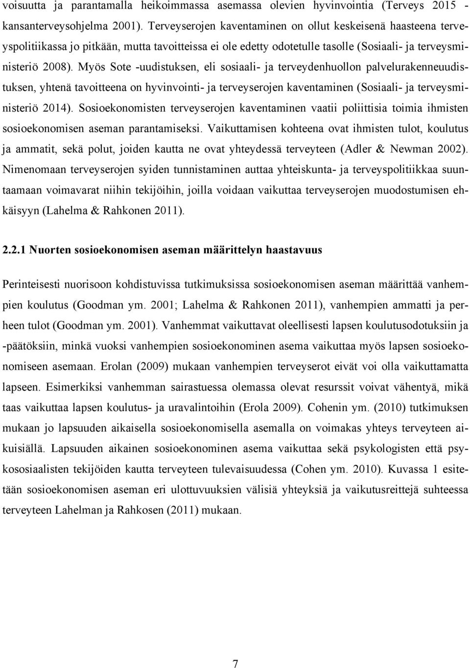 Myös Sote -uudistuksen, eli sosiaali- ja terveydenhuollon palvelurakenneuudistuksen, yhtenä tavoitteena on hyvinvointi- ja terveyserojen kaventaminen (Sosiaali- ja terveysministeriö 2014).