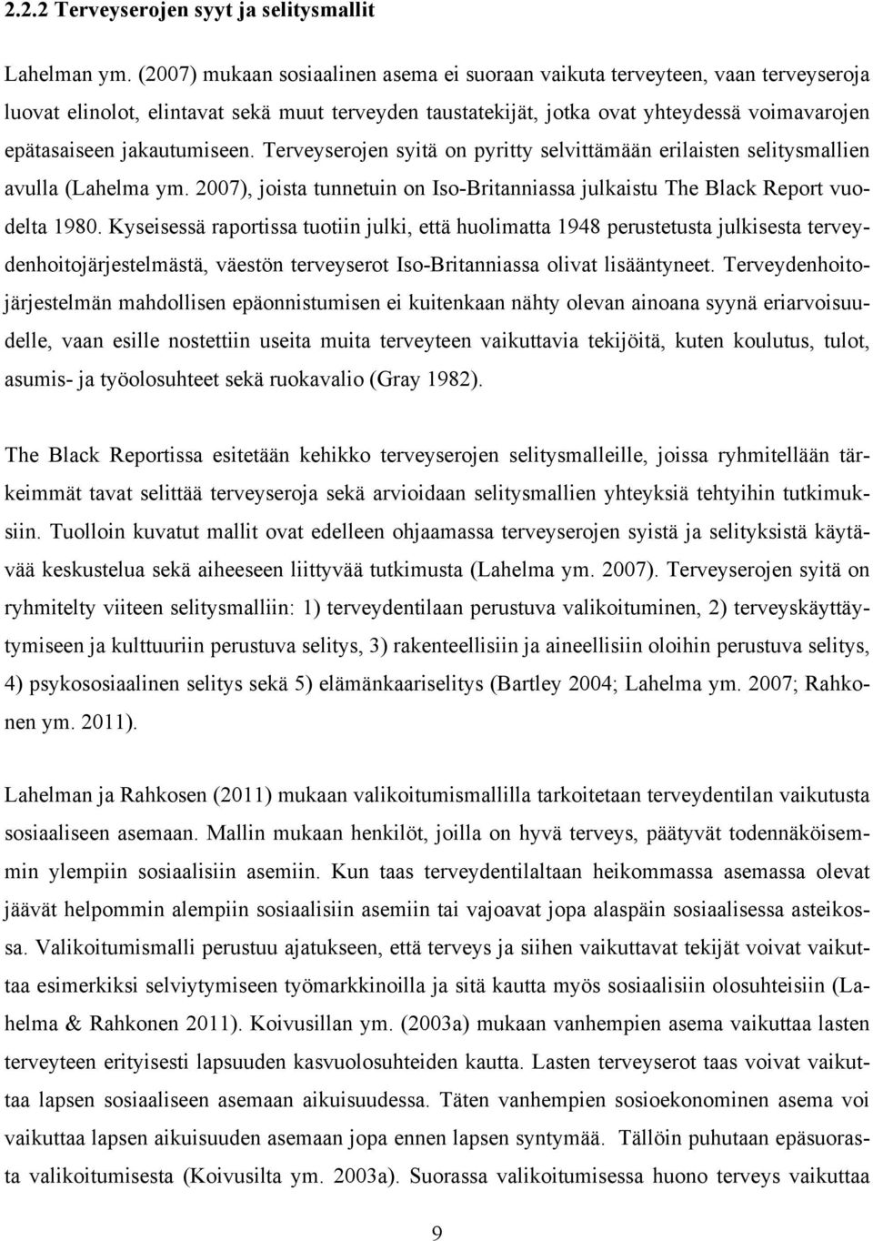 jakautumiseen. Terveyserojen syitä on pyritty selvittämään erilaisten selitysmallien avulla (Lahelma ym. 2007), joista tunnetuin on Iso-Britanniassa julkaistu The Black Report vuodelta 1980.